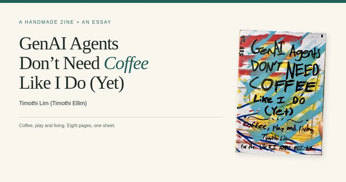 Coffee zine sharing card with the title GenAI Agents Don’t Need Coffee Like I Do (Yet), author Timothi Lim and the painted cover.